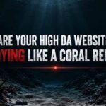 Are Your High DA Websites Dying Like a Coral Reef?